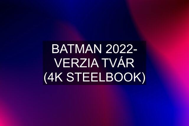 BATMAN 2022- VERZIA TVÁR (4K STEELBOOK)