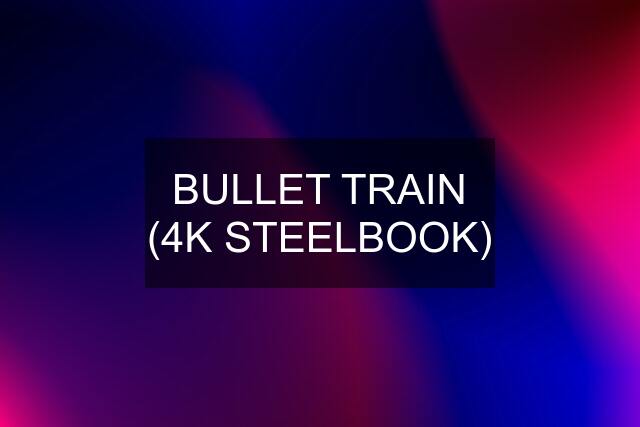 BULLET TRAIN (4K STEELBOOK)