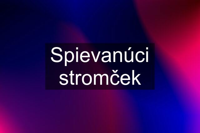 Spievanúci stromček