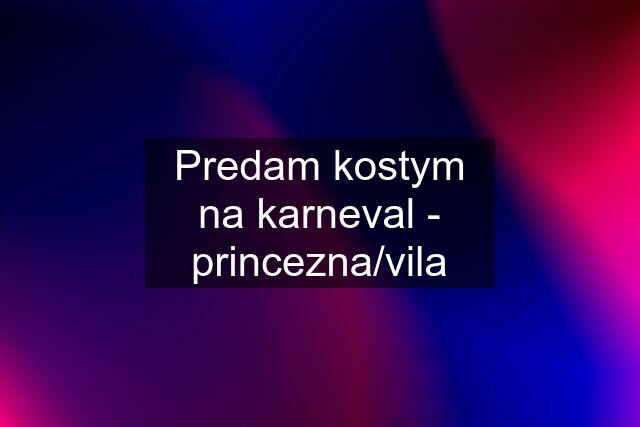 Predam kostym na karneval - princezna/vila