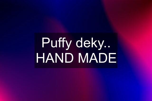 Puffy deky.. HAND MADE