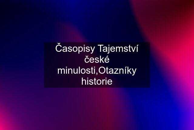 Časopisy Tajemství české minulosti,Otazníky historie