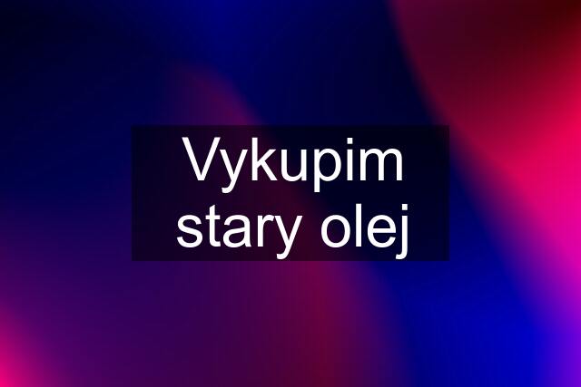 Vykupim stary olej