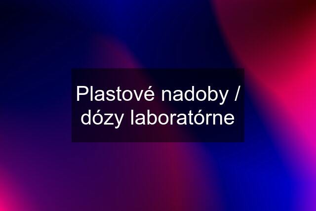 Plastové nadoby / dózy laboratórne