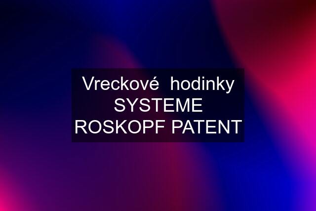 Vreckové  hodinky SYSTEME ROSKOPF PATENT