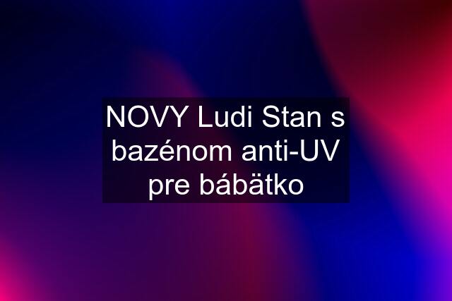 NOVY Ludi Stan s bazénom anti-UV pre bábätko