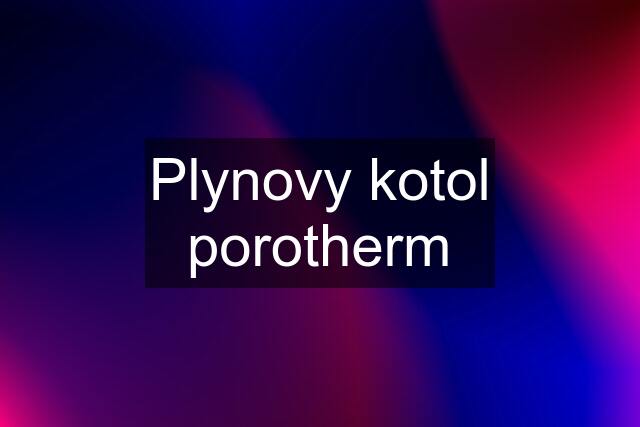 Plynovy kotol porotherm