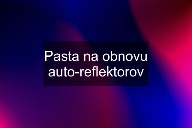 Pasta na obnovu auto-reflektorov