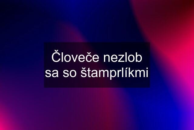 Človeče nezlob sa so štamprlíkmi