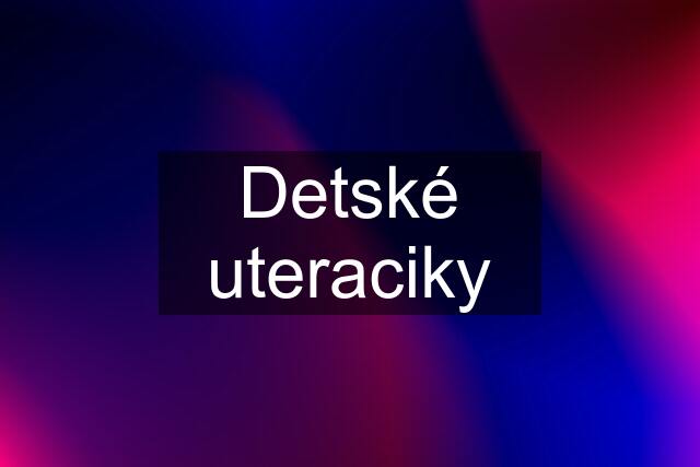 Detské uteraciky