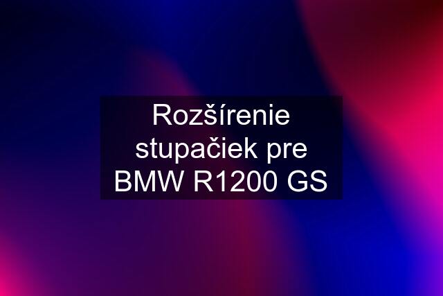 Rozšírenie stupačiek pre BMW R1200 GS