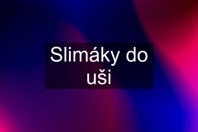 Slimáky do uši