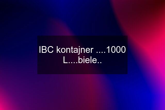 IBC kontajner ....1000 L....biele..