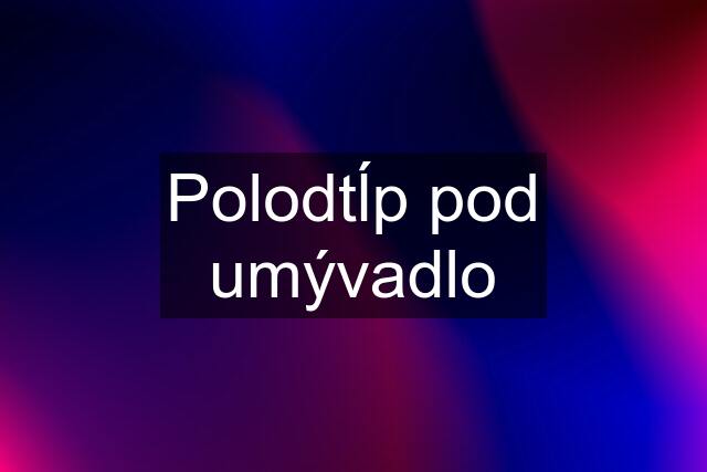 Polodtĺp pod umývadlo