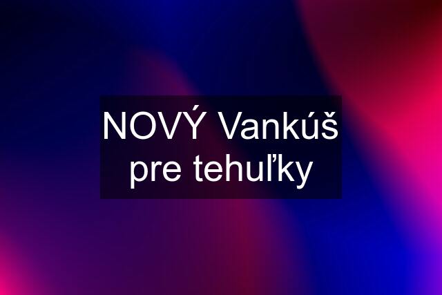 NOVÝ Vankúš pre tehuľky