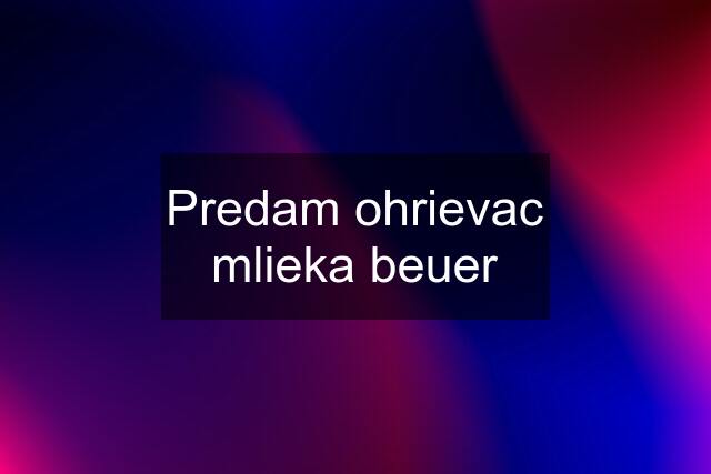 Predam ohrievac mlieka beuer