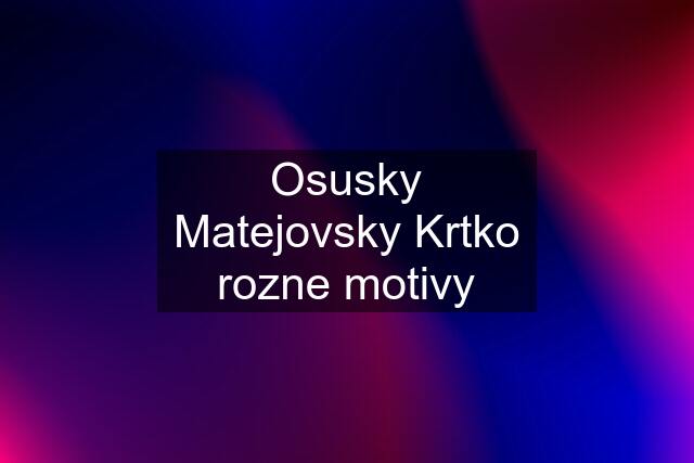 Osusky Matejovsky Krtko rozne motivy