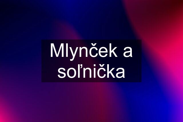 Mlynček a soľnička