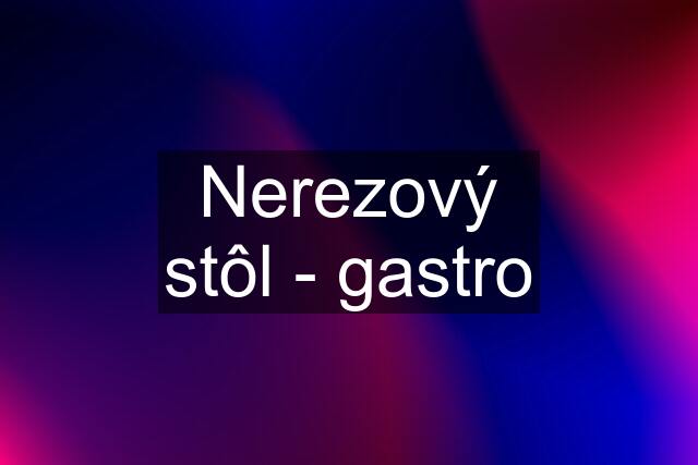 Nerezový stôl - gastro