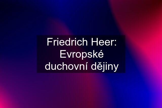 Friedrich Heer: Evropské duchovní dějiny