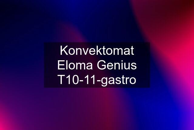 Konvektomat Eloma Genius T10-11-gastro