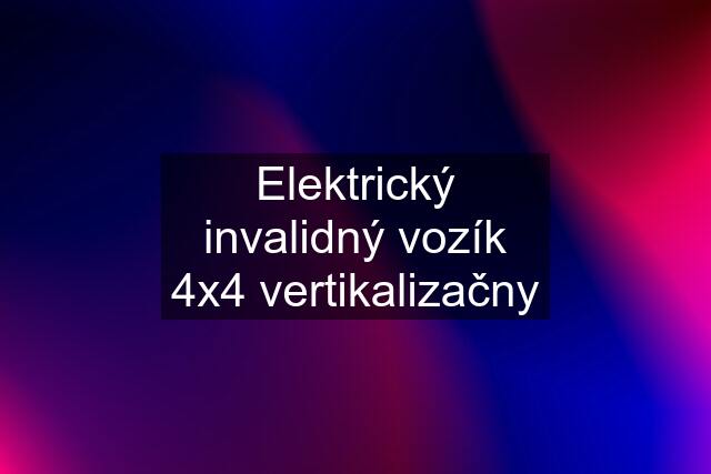 Elektrický invalidný vozík 4x4 vertikalizačny