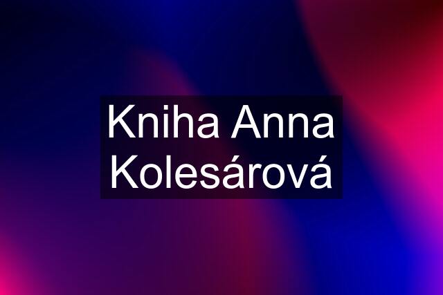 Kniha Anna Kolesárová