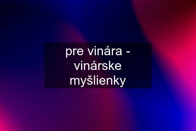 pre vinára - vinárske myšlienky