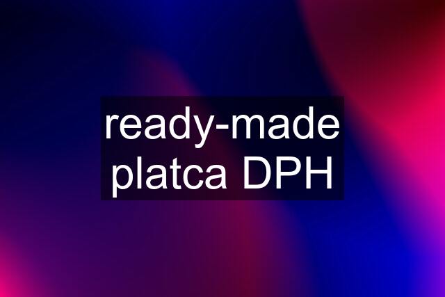 ready-made platca DPH