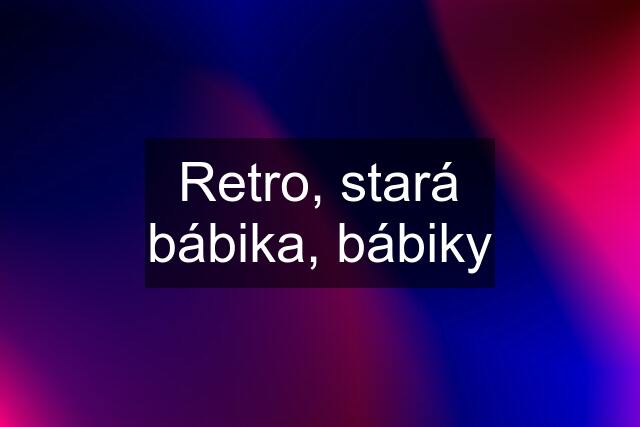 Retro, stará bábika, bábiky