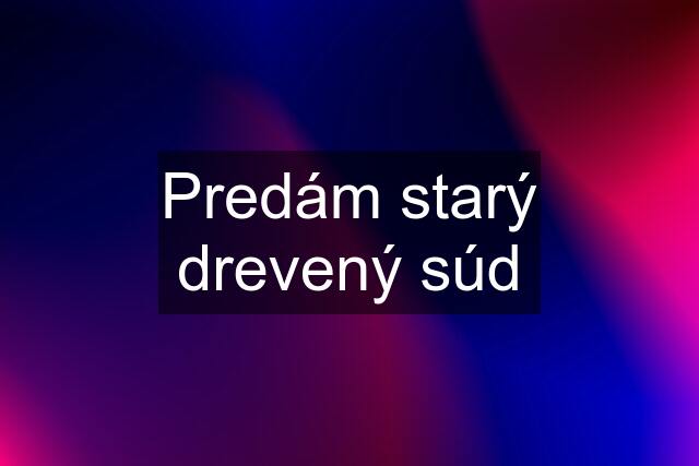 Predám starý drevený súd