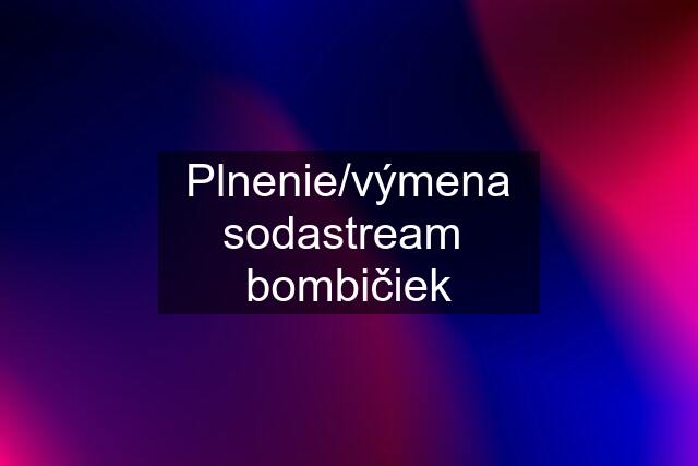 Plnenie/výmena sodastream  bombičiek