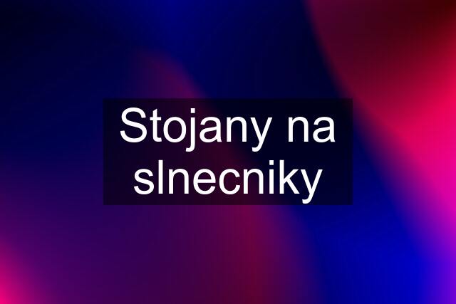 Stojany na slnecniky