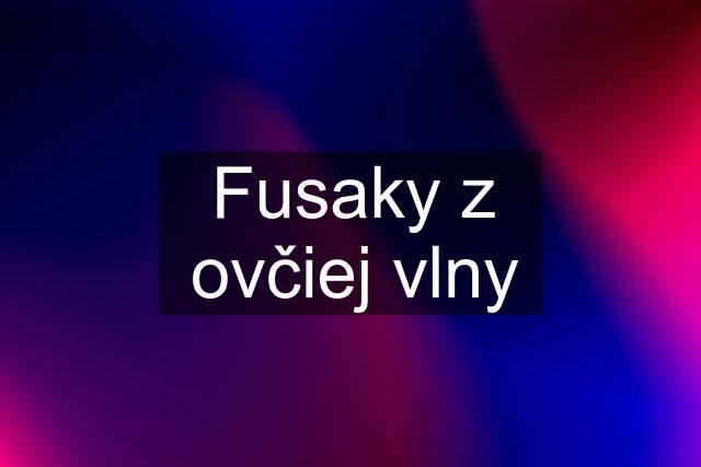 Fusaky z ovčiej vlny