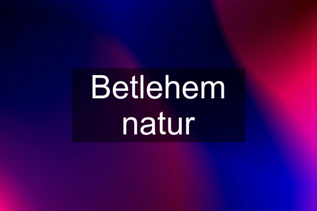 Betlehem natur