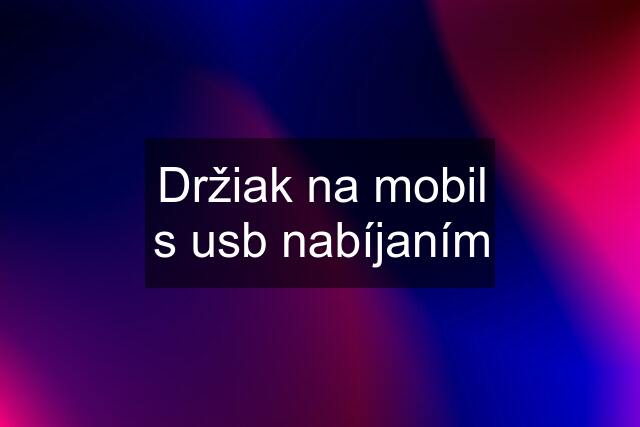 Držiak na mobil s usb nabíjaním