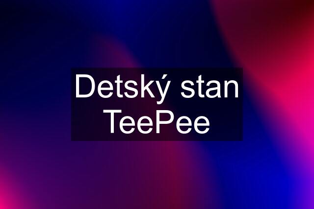 Detský stan TeePee