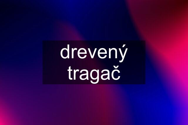 drevený tragač