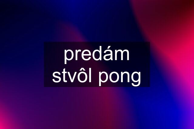 predám stvôl pong