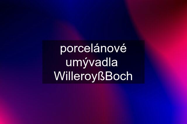 porcelánové umývadla  WilleroyßBoch