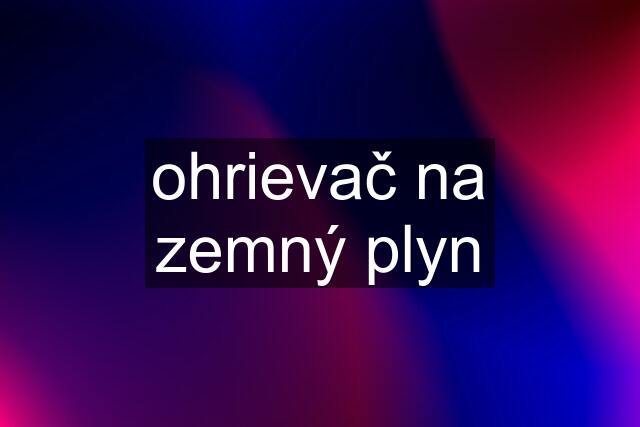 ohrievač na zemný plyn