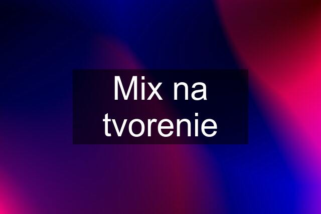 Mix na tvorenie