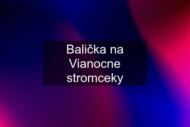 Balička na Vianocne stromceky