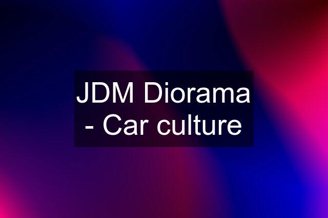 JDM Diorama - Car culture