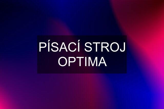 PÍSACÍ STROJ OPTIMA