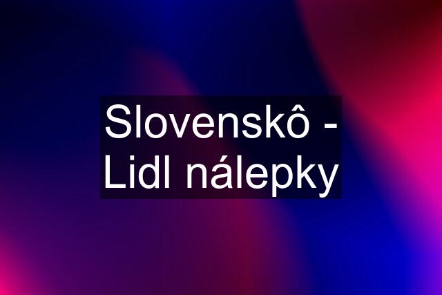 Slovenskô - Lidl nálepky