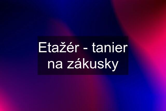 Etažér - tanier na zákusky