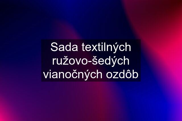 Sada textilných ružovo-šedých vianočných ozdôb