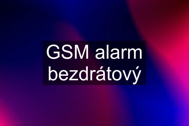 GSM alarm bezdrátový