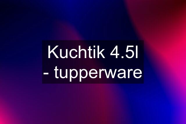 Kuchtik 4.5l - tupperware